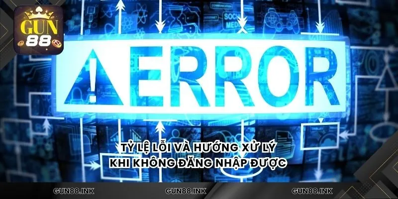Tỷ lệ lỗi và hướng xử lý khi không đăng nhập được